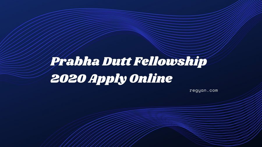 Prabha Dutt Fellowship 2020 Apply Online